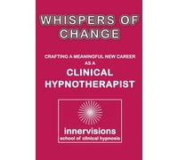 WHISPERS OF CHANGE: CRAFTING A MEANINGFUL NEW CAREER AS A CLINICAL HYPNOTHERAPIST