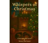 Whispers of Christmas: A Guided Christmas Journal & Memory Time Capsule for Families, Couples, Friends, Newly Weds and All Who Cherish the Season