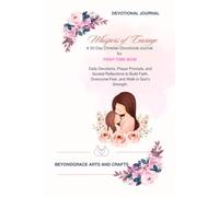 WHISPERS OF COURAGE: A 30-Day Christian Devotional Journal for First Time Mom: Daily Devotions, Prayer Prompts, and Guided Reflections to Build Faith, Overcome Fear, and Walk in God’s Strength.