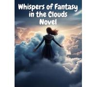 Whispers of Fantasy in the Clouds Novel: Discovering the Secrets of a Magical World Among the Clouds