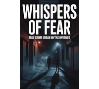 Whispers of Fear: True Crime Urban Myths Unveiled