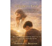Whispers of God: Learning to Hear God Through Prayer and Meditation: How to Develop Spiritual Sensitivity, Discern God’s Voice, and Deepen Your Relationship with Him