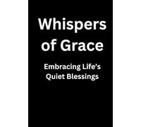 Whispers of Grace: Embracing Life's Quiet Blessings