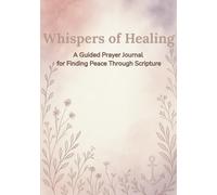 Whispers of Healing: A Guided Prayer Journal for Finding Peace Through Scripture