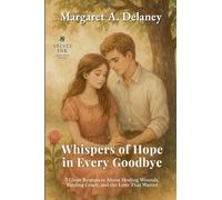 Whispers of Hope in Every Goodbye: 7 Clean Romances About Healing Wounds, Finding Grace, and the Love That Waited: 5