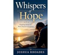Whispers of Hope- Inspiring Stories of Men's Prayers in Scripture