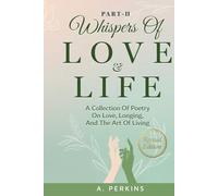 Whispers of Love and Life Part II: A Poetry Collection on Love, Longing, and the Art of Living (Revised)