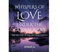Whispers of Love Under the Outback Sky: Eight Days Under the Stars, One Chance at Forever