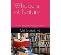 Whispers of Nature: 100 Short Poems of Peace, Beauty, and Inspiration from the Heart of the Earth