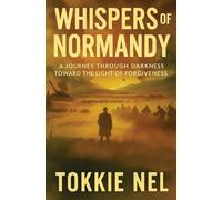 Whispers of Normandy: A Journey Through Darkness Toward The Light Of Forgiveness
