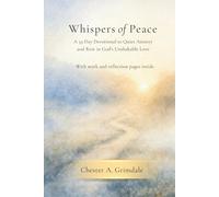 Whispers of Peace: A 33-Day Devotional to Quiet Anxiety, Restore Hope, and Rest in God’s Unshakable Love