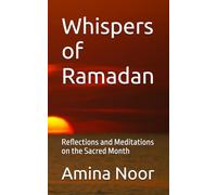 Whispers of Ramadan: Reflections and Meditations on the Sacred Month