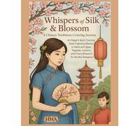 Whispers of Silk & Blossom: A Chinese Traditions Coloring Journey: An Elegant Adult Coloring Book Featuring Women in Hanfu and Qipao, Pagodas, Lanterns, and Cherry Blossoms for Mindful Relaxation