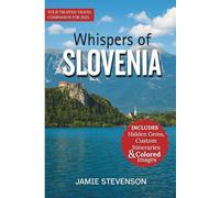 WHISPERS OF SLOVENIA: Your Essential Guide to Alpine adventures, Enchanting Lakes, and Authentic European Discovery