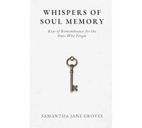 Whispers of Soul Memory: Keys of Remembrance for the Ones Who Forgot
