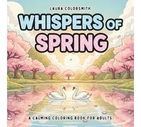 Whispers of Spring - A Calming Coloring Book For Adults: Relaxing Spring Flowers, Butterflies & Rustic Landscapes for Creative Calm and Stress Relief