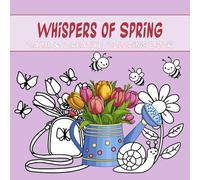 Whispers of Spring: Calm & Creative Coloring Book: Feel the whisper of spring. Relax and create beauty with this calm and inspiring coloring book.