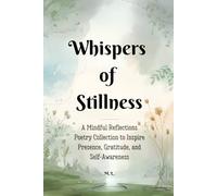 Whispers of Stillness: A Mindful Reflections Poetry Collection to Inspire Presence, Gratitude, and Self-Awareness
