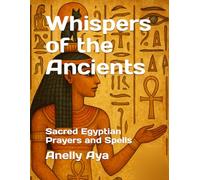 Whispers of the Ancients: Sacred Egyptian Prayers and Spells