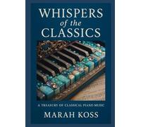 Whispers of the Classics: A Treasury of Classical Piano Music