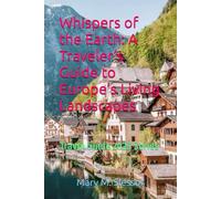 Whispers of the Earth: A Traveler’s Guide to Europe’s Living Landscapes: Travel Guide 2025 Series