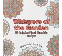 Whispers of the Garden: 50 Relaxing Floral Mandala Designs