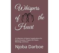 Whispers of the Heart: A Collection of Islamic Supplications for Every Occasion. Prayers for Peace, Blessings, and Ease"