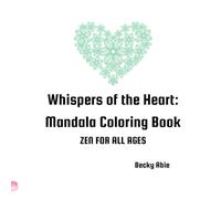 Whispers of the Heart: Mandala Coloring Book: ZEN FOR ALL AGES