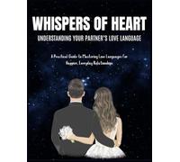 Whispers of the Heart | Understanding Your Partner’s Love Language: Mastering Love Languages to Build Happier Relationships| Practical Guide to Love ... Actionable tips to improve daily
