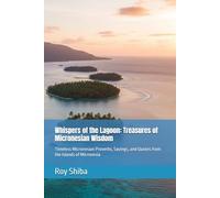 Whispers of the Lagoon: Treasures of Micronesian Wisdom: Timeless Micronesian Proverbs, Sayings, and Quotes from the Islands of Micronesia