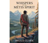 Whispers of the Métis Sprit: Journeys of Strength, Culture , and Resilience