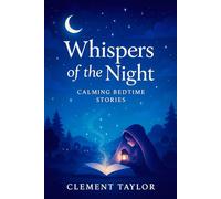 Whispers of the Night: Calming Bedtime Stories - Gentle Journeys to Soothe Little Minds: Relaxing Tales for Peaceful Sleep & Sweet Dreams