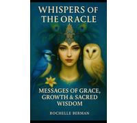 Whispers of the Oracle: Messages of Grace. Growth & Sacred Wisdom
