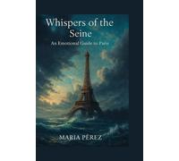 Whispers of the Seine: An Emotional Guide to Paris