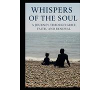 Whispers of the Soul: A Journey Through Grief, Faith, and Renewal