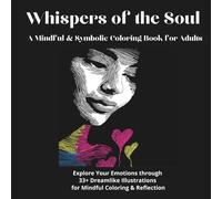 Whispers of the Soul. A Mindful & Symbolic Coloring Book for Adults: Explore Your Emotions through 33+ Dreamlike Illustrations for Mindful Coloring & Reflection