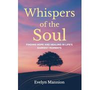 Whispers of the Soul: Finding Hope and Healing in Life’s Darkest Moments