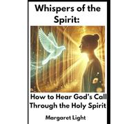 Whispers of the Spirit: How to Hear God’s Call Through the Holy Spirit.: Hearing God’s Guidance and Embracing the Holy Spirit’s Voice in Your Life.