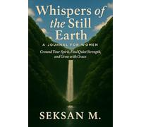 Whispers of the Still Earth: A Journal for Women: Ground Your Spirit, Find Quiet Strength, and Grow with Grace