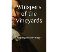 Whispers of the Vineyards: A Collection of Poems by Alaric de La Tour: The Melancholy Muse of the Loire Valley