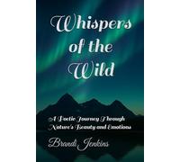 Whispers of the Wild: A Poetic Journey Through Nature's Beauty and Emotions