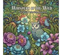 Whispers of the Wild: An Intricate Adult Coloring Book Featuring Beautiful Flowers, Enchanted Gardens, and Relaxing Nature Scenes for Stress Relief and Mindfulness