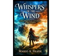 Whispers of the Wind: A Tale of Magic, Secrets, and the Battle to Save a Kingdom
