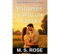 Whispers of Willow Creek: A Small Town Tragic Romance Novel That Will Stay With You Long After The Last Page