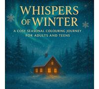 Whispers of Winter: A Cosy Seasonal Colouring Journey for Adults and Teens - 45 Charming Winter Scenes to Relax, Unwind, and Find Calm Through Art: A ... cosy cabins, snow-covered forests, and heart-