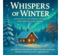 Whispers of Winter: A Peaceful Coloring Escape for Adults and Teens - 45 Serene Winter Scenes for Relaxation, Mindfulness & Cozy Creativity: Discover ... - a mindful coloring book to soothe stre
