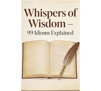 Whispers of Wisdom - 99 Idioms Explained