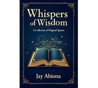 Whispers of Wisdom: A Collection of Original Quotes