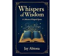 Whispers of Wisdom: A Collection of Original Quotes
