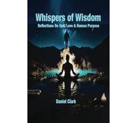 Whispers of Wisdom: Reflections of God, Love & Human Purpose